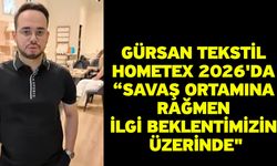 Gürsan Tekstil HOMETEX 2026'da “Savaş ortamına rağmen ilgi beklentimizin üzerinde"