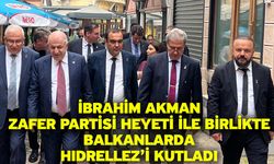 İbrahim Akman Zafer Partisi Heyeti ile birlikte Balkanlarda Hıdrellez’i kutladı