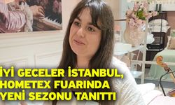 İyi Geceler İstanbul, HOMETEX Fuarında yeni sezonu tanıttı