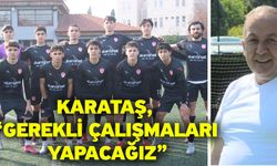Karataş, “Gerekli çalışmaları yapacağız”