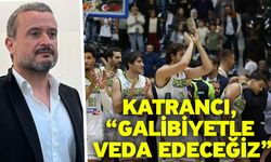 Katrancı, “Galibiyetle veda edeceğiz”