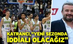 Katrancı, “Yeni sezonda iddialı olacağız”