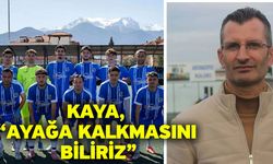 Kaya, “Ayağa kalkmasını biliriz”