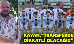 Kayan, “Transferde dikkatli olacağız”