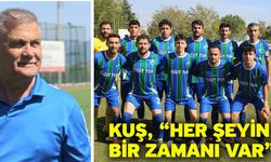 Kuş, “Her şeyin bir zamanı var”