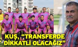 Kuş, “Transferde dikkatli olacağız”