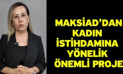 MAKSİAD’dan Kadın İstihdamına Yönelik Önemli Proje