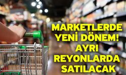 Marketlerde yeni dönem! Ayrı Reyonlarda Satılacak