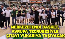 Merkezefendi Basket, Avrupa tecrübesiyle çıtayı yukarıya taşıyacak