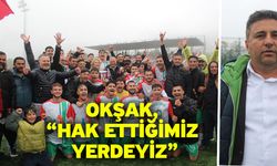 Okşak, “Hak ettiğimiz yerdeyiz”
