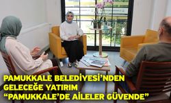 Pamukkale Belediyesi’nden geleceğe yatırım “Pamukkale’de aileler güvende”