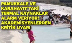 Pamukkale ve Karahayıt’taki Termal Kaynaklar Alarm Veriyor! Akademisyenlerden Kritik Uyarı