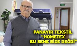 Panayır Tekstil “HOMETEX bu sene bize değdi”