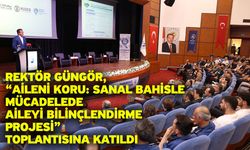 Rektör Güngör, “Aileni Koru: Sanal Bahisle Mücadelede Aileyi Bilinçlendirme Projesi” Toplantısına Katıldı