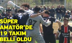 Süper Amatör’de 19 takım belli oldu