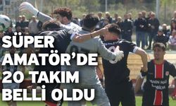 Süper Amatör’de 20 Takım Belli Oldu