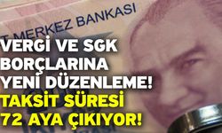 Vergi ve SGK borçlarına yeni düzenleme! Taksit süresi 72 aya çıkıyor!