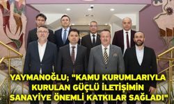 Yaymanoğlu; "Kamu kurumlarıyla kurulan güçlü iletişimin sanayiye önemli katkılar sağladı"