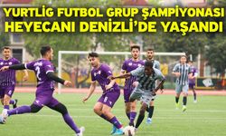 Yurtlig Futbol Grup Şampiyonası heyecanı Denizli’de yaşandı