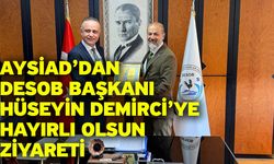 AYSİAD’dan DESOB Başkanı Hüseyin Demirci’ye Hayırlı Olsun Ziyareti