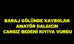 Baraj gölünde kaybolan amatör dalgıcın cansız bedeni kıyıya vurdu