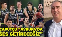 Çaputçu “Avrupa’da ses getireceğiz”