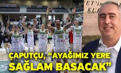 Çaputçu, “Ayağımız yere sağlam basacak”