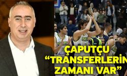 Çaputçu “Transferlerin zamanı var”