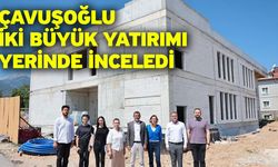 Çavuşoğlu iki büyük yatırımı yerinde inceledi