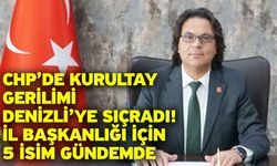 CHP’de Kurultay Gerilimi Denizli’ye Sıçradı! İl Başkanlığı İçin 5 İsim Gündemde