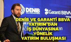 DENİB–Garanti BBVA Yatırım Buluşması Denizli’de Gerçekleştirildi