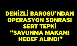Denizli Barosu’ndan Operasyon Sonrası Sert Tepki “Savunma Makamı Hedef Alındı”