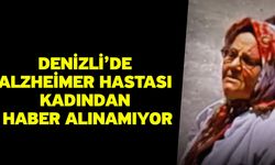 Denizli’de Alzheimer Hastası Kadından Haber Alınamıyor