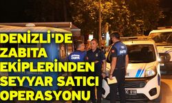 Denizli'de zabıta ekiplerinden seyyar satıcı operasyonu