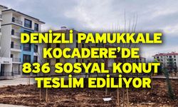 Denizli Pamukkale Kocadere’de 836 Sosyal Konut Teslim Ediliyor