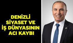 Denizli siyaset ve iş dünyasının acı kaybı