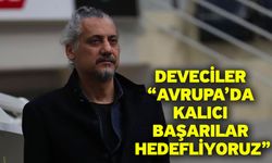 Deveciler “Avrupa’da Kalıcı Başarılar Hedefliyoruz”