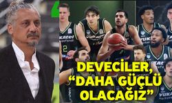Deveciler, “Daha güçlü olacağız”
