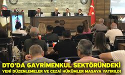 DTO'da gayrimenkul sektöründeki yeni düzenlemeler ve cezai hükümler masaya yatırıldı