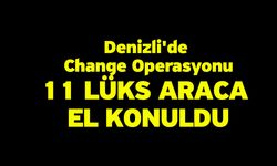 Denizli'de Change Operasyonu! 11 Lüks Araca El Konuldu