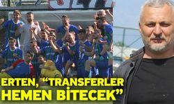 Erten, “Transferler hemen bitecek”