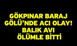 Gökpınar Baraj Gölü’nde Acı Olay! Balık Avı Ölümle Bitti