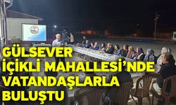 Gülsever İçikli Mahallesi’nde Vatandaşlarla Buluştu