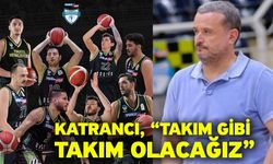 Katrancı, “Takım gibi takım olacağız”