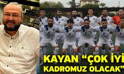 Kayan “Çok iyi kadromuz olacak”