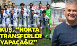 Kuş, “Nokta transferler yapacağız”
