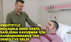 Obeziteyle mücadele eden hasta sağlığına kavuşmak için Kahramanmaraş’tan Denizli’ye geldi