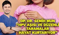 Op. Dr. Semih Mun “HPV Aşısı ve Düzenli Taramalar Hayat Kurtarıyor”