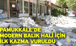 Pamukkale’de Modern Balık Hali İçin İlk Kazma Vuruldu