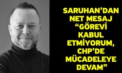 Saruhan’dan Net Mesaj “Görevi Kabul Etmiyorum, CHP’de Mücadeleye Devam”